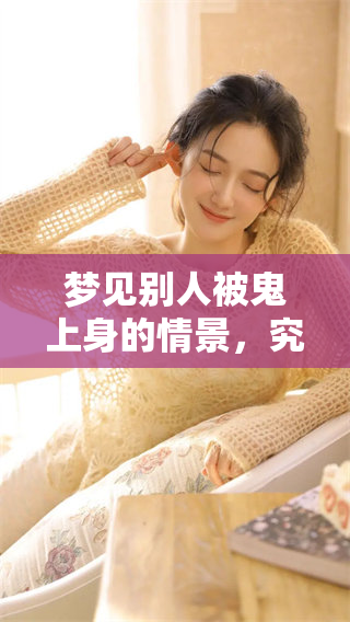 梦见别人被鬼上身的情景，究竟意味着什么呢？