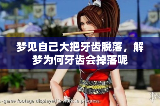 梦见自己大把牙齿脱落，解梦为何牙齿会掉落呢