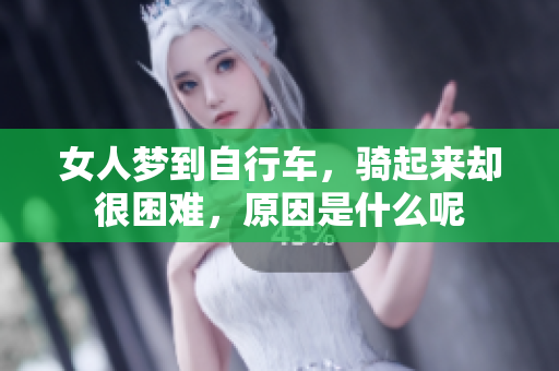 女人梦到自行车，骑起来却很困难，原因是什么呢