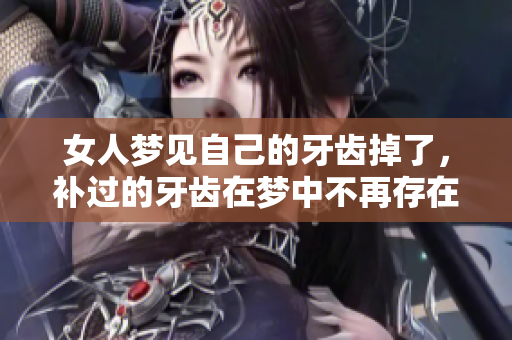 女人梦见自己的牙齿掉了，补过的牙齿在梦中不再存在