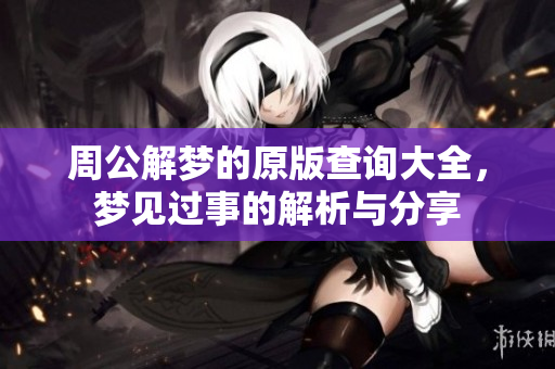 周公解梦的原版查询大全，梦见过事的解析与分享