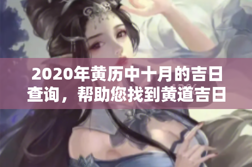 2020年黄历中十月的吉日查询，帮助您找到黄道吉日