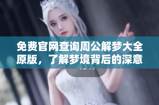免费官网查询周公解梦大全原版，了解梦境背后的深意与启示