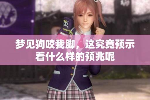 梦见狗咬我脚，这究竟预示着什么样的预兆呢
