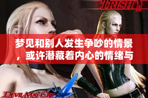 梦见和别人发生争吵的情景，或许潜藏着内心的情绪与冲突