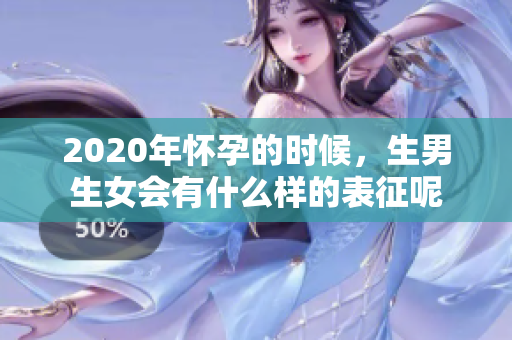 2020年怀孕的时候，生男生女会有什么样的表征呢