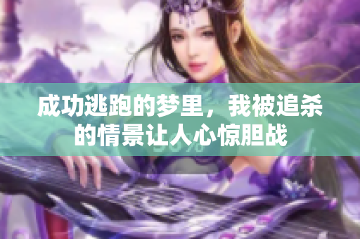 成功逃跑的梦里，我被追杀的情景让人心惊胆战