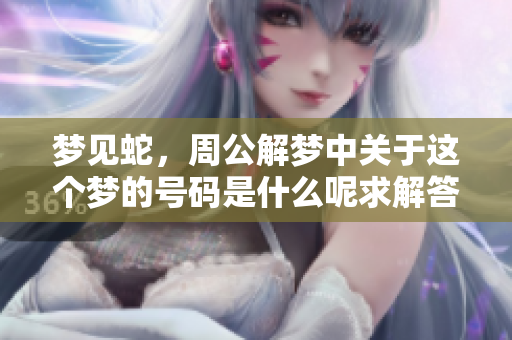 梦见蛇，周公解梦中关于这个梦的号码是什么呢求解答