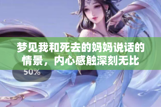 梦见我和死去的妈妈说话的情景，内心感触深刻无比