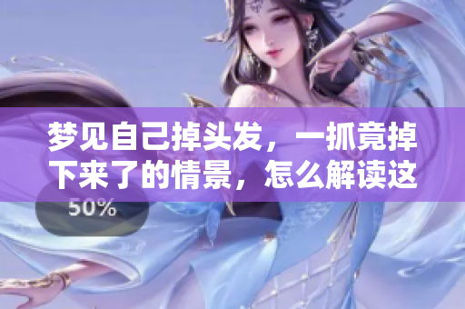 梦见自己掉头发，一抓竟掉下来了的情景，怎么解读这个梦呢