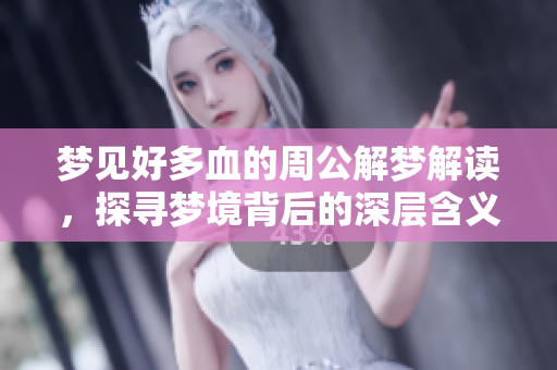梦见好多血的周公解梦解读，探寻梦境背后的深层含义