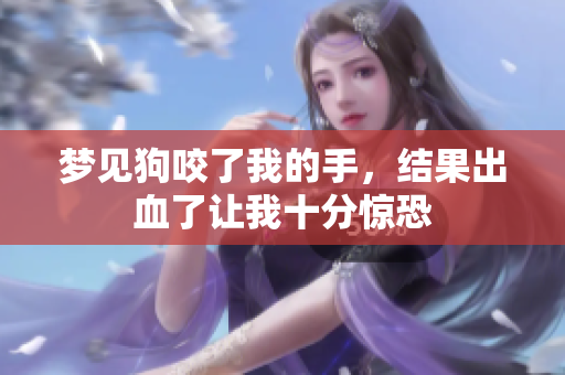 梦见狗咬了我的手，结果出血了让我十分惊恐