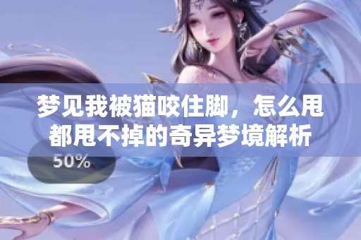 梦见我被猫咬住脚，怎么甩都甩不掉的奇异梦境解析