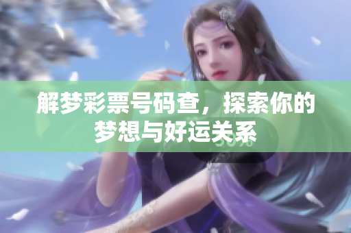 解梦彩票号码查，探索你的梦想与好运关系