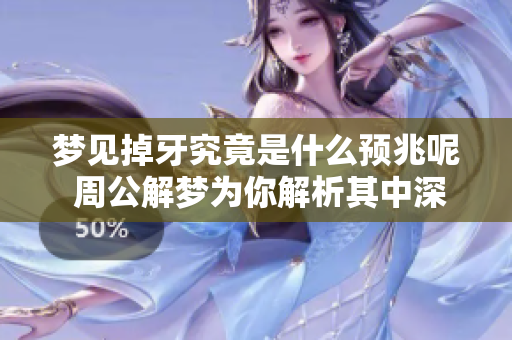梦见掉牙究竟是什么预兆呢 周公解梦为你解析其中深意