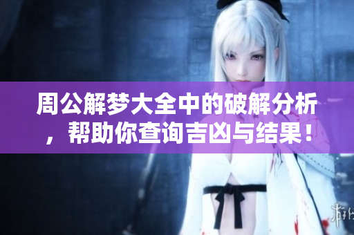 周公解梦大全中的破解分析，帮助你查询吉凶与结果！