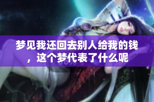 梦见我还回去别人给我的钱，这个梦代表了什么呢