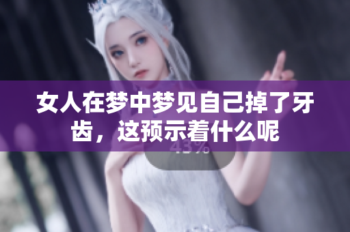 女人在梦中梦见自己掉了牙齿，这预示着什么呢