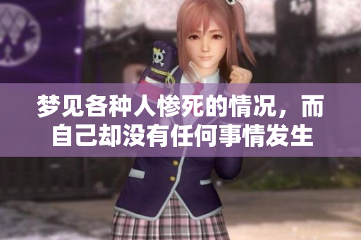 梦见各种人惨死的情况，而自己却没有任何事情发生
