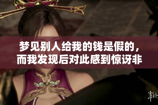 梦见别人给我的钱是假的，而我发现后对此感到惊讶非常