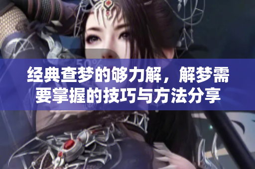 经典查梦的够力解，解梦需要掌握的技巧与方法分享