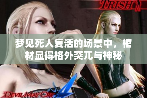 梦见死人复活的场景中，棺材显得格外突兀与神秘