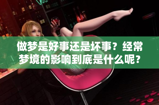 做梦是好事还是坏事？经常梦境的影响到底是什么呢？