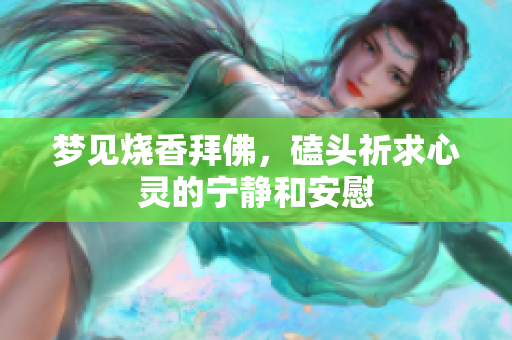 梦见烧香拜佛，磕头祈求心灵的宁静和安慰