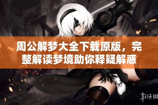 周公解梦大全下载原版，完整解读梦境助你释疑解惑