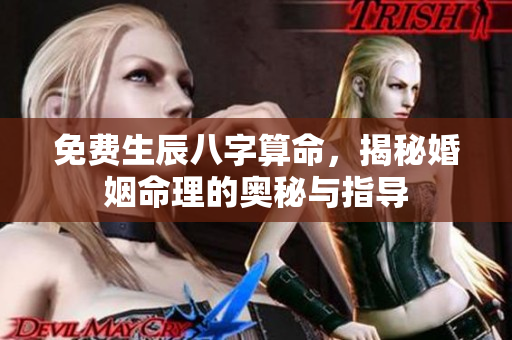 免费生辰八字算命，揭秘婚姻命理的奥秘与指导