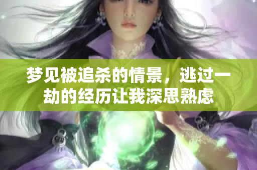 梦见被追杀的情景，逃过一劫的经历让我深思熟虑