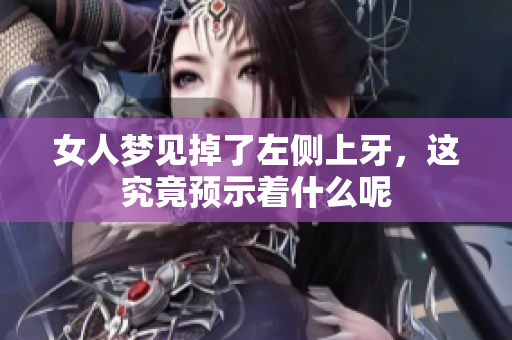 女人梦见掉了左侧上牙，这究竟预示着什么呢