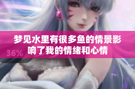 梦见水里有很多鱼的情景影响了我的情绪和心情