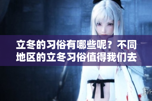 立冬的习俗有哪些呢？不同地区的立冬习俗值得我们去了解和传承。
