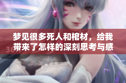 梦见很多死人和棺材，给我带来了怎样的深刻思考与感悟呢