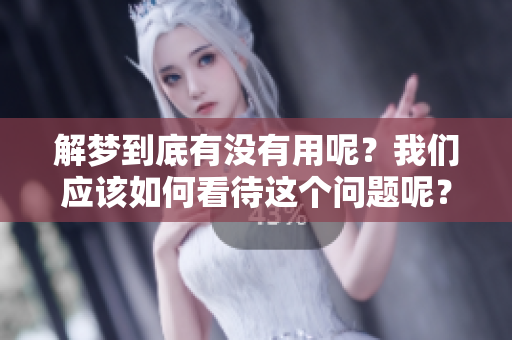 解梦到底有没有用呢？我们应该如何看待这个问题呢？