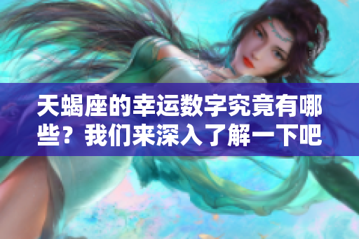 天蝎座的幸运数字究竟有哪些？我们来深入了解一下吧！