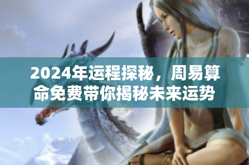 2024年运程探秘，周易算命免费带你揭秘未来运势