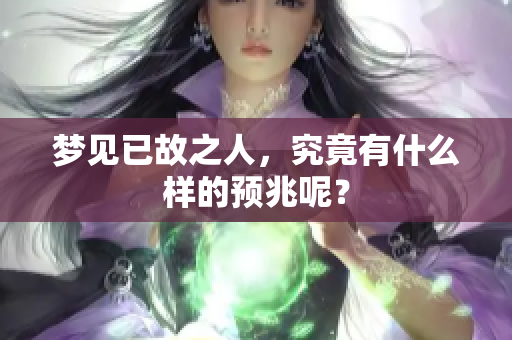 梦见已故之人，究竟有什么样的预兆呢？