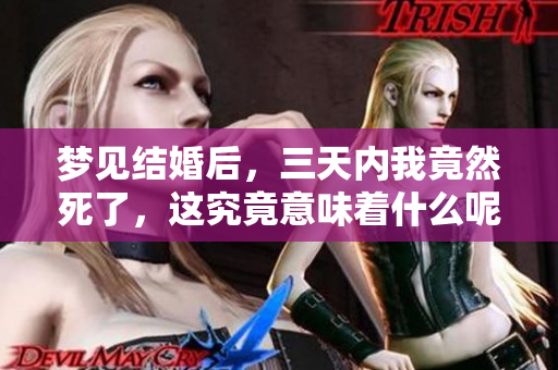 梦见结婚后，三天内我竟然死了，这究竟意味着什么呢
