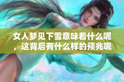 女人梦见下雪意味着什么呢，这背后有什么样的预兆呢