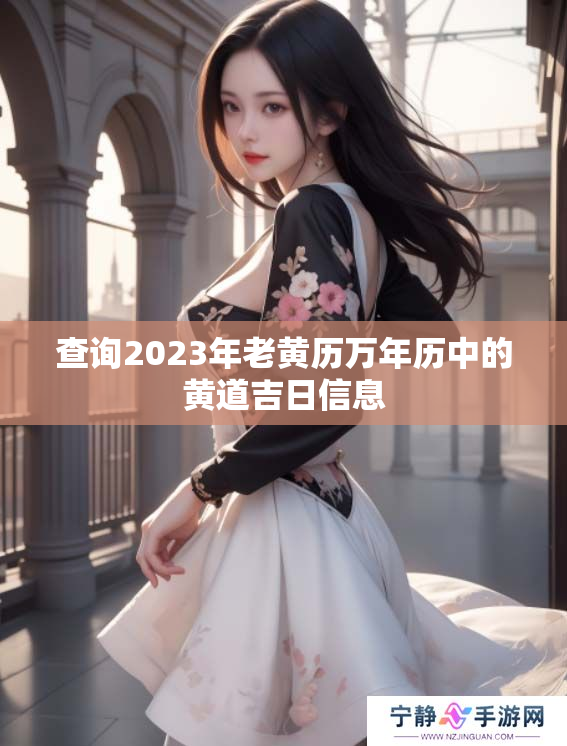 查询2023年老黄历万年历中的黄道吉日信息