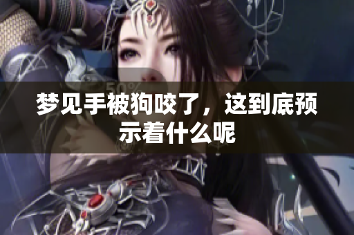梦见手被狗咬了，这到底预示着什么呢