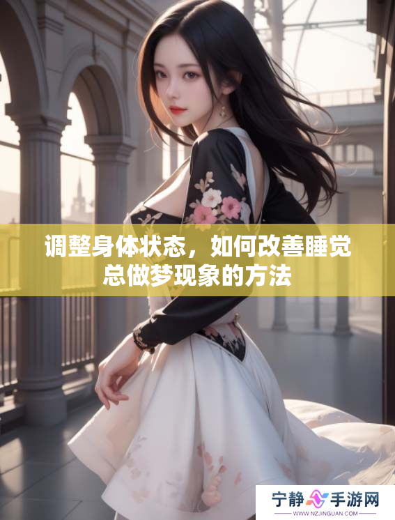 调整身体状态，如何改善睡觉总做梦现象的方法