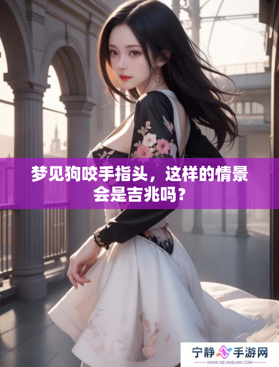 梦见狗咬手指头，这样的情景会是吉兆吗？