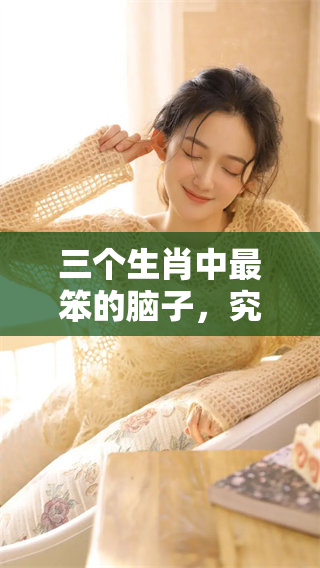 三个生肖中最笨的脑子，究竟是哪些呢？