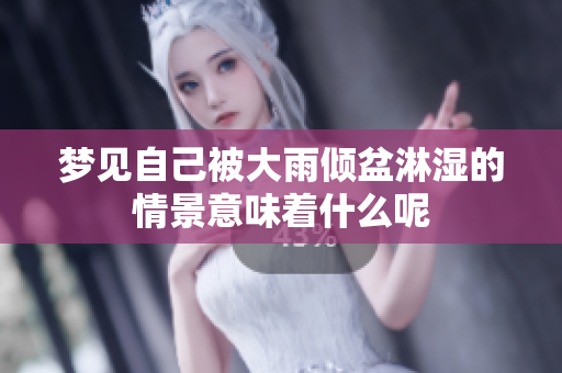 梦见自己被大雨倾盆淋湿的情景意味着什么呢