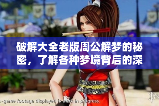 破解大全老版周公解梦的秘密，了解各种梦境背后的深层含义
