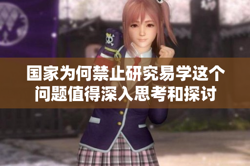 国家为何禁止研究易学这个问题值得深入思考和探讨