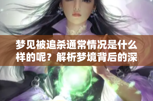 梦见被追杀通常情况是什么样的呢？解析梦境背后的深层含义。
